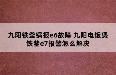 九阳铁釜锅报e6故障 九阳电饭煲铁釜e7报警怎么解决